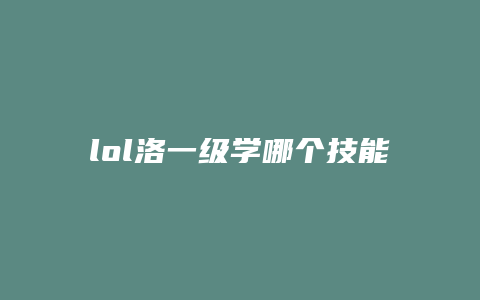 lol洛一级学哪个技能