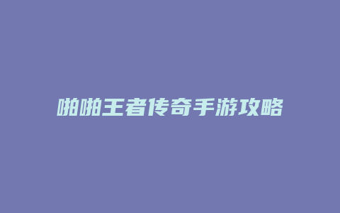 啪啪王者传奇手游攻略