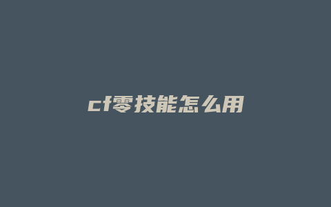 cf零技能怎么用