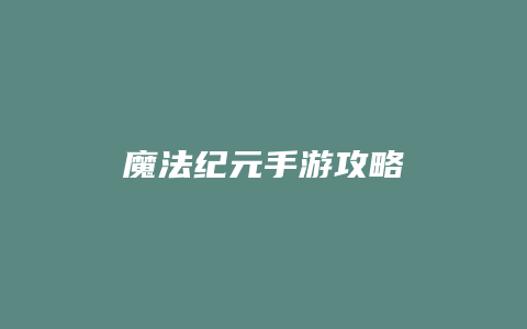 魔法纪元手游攻略