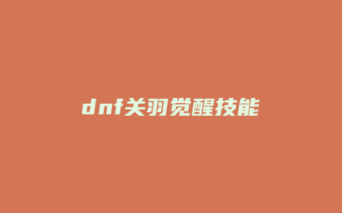 dnf关羽觉醒技能