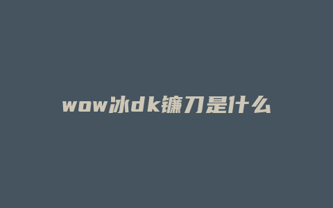 wow冰dk镰刀是什么技能