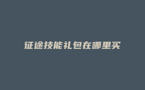 征途技能礼包在哪里买