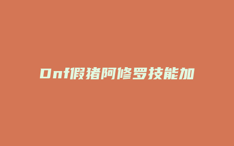 Dnf假猪阿修罗技能加点