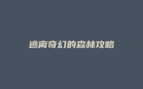 逃离奇幻的森林攻略