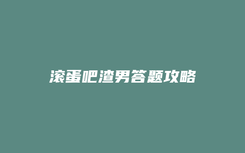 滚蛋吧渣男答题攻略