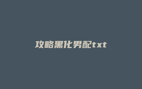 攻略黑化男配txt