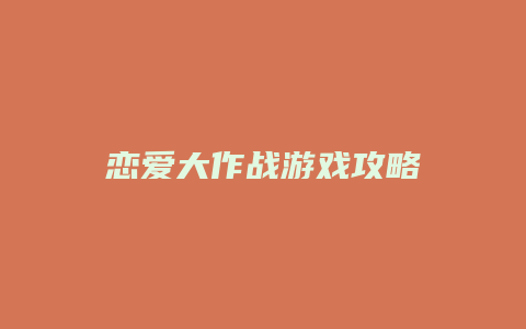恋爱大作战游戏攻略