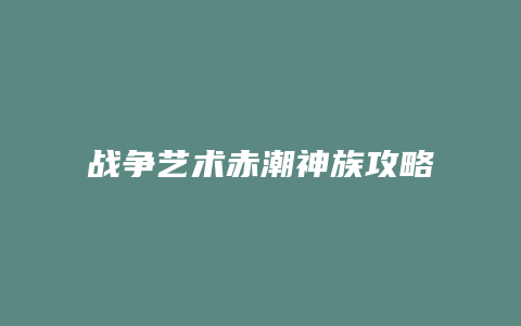 战争艺术赤潮神族攻略