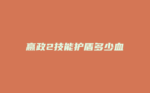 嬴政2技能护盾多少血