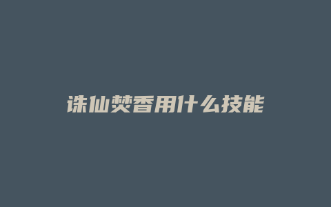 诛仙焚香用什么技能
