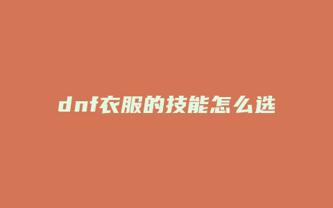 dnf衣服的技能怎么选