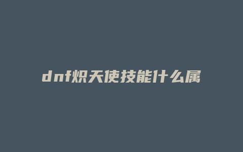 dnf炽天使技能什么属性