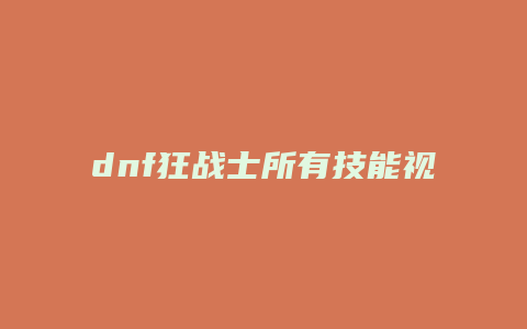 dnf狂战士所有技能视频