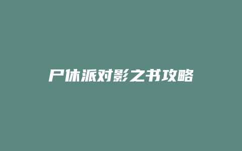 尸休派对影之书攻略
