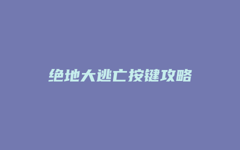 绝地大逃亡按键攻略