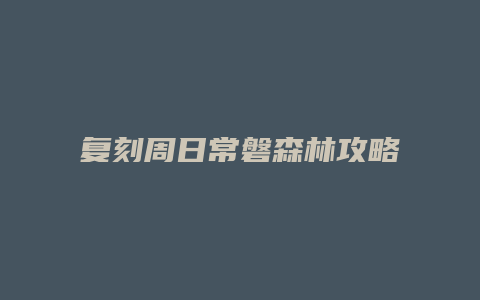 复刻周日常磐森林攻略