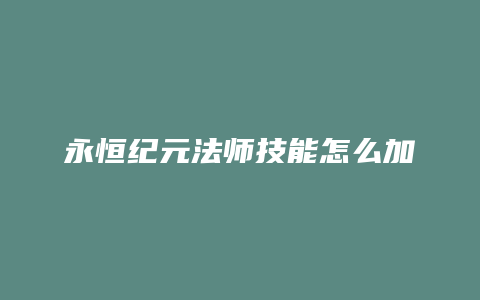 永恒纪元法师技能怎么加