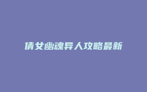 倩女幽魂异人攻略最新