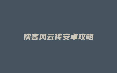 侠客风云传安卓攻略