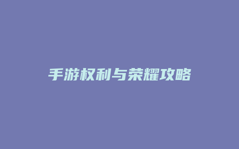 手游权利与荣耀攻略