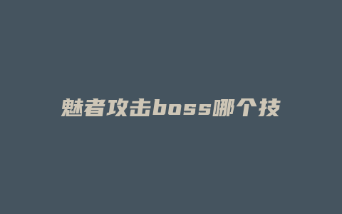 魅者攻击boss哪个技能伤害最高