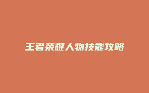 王者荣耀人物技能攻略