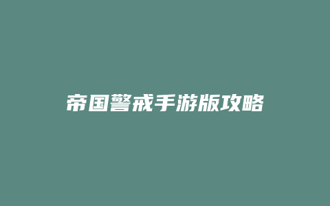 帝国警戒手游版攻略