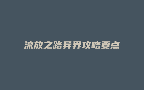流放之路异界攻略要点