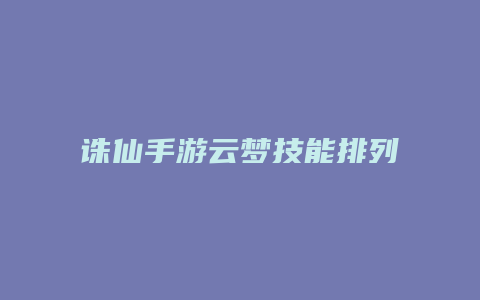 诛仙手游云梦技能排列