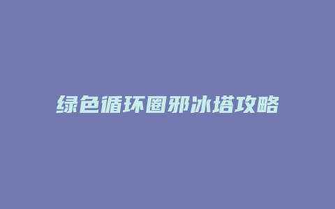 绿色循环圈邪冰塔攻略
