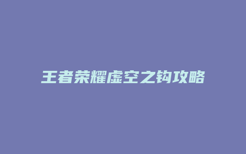 王者荣耀虚空之钩攻略