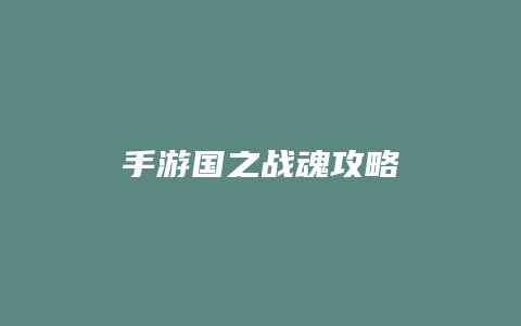 手游国之战魂攻略