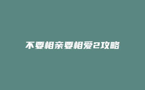 不要相亲要相爱2攻略