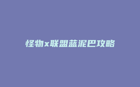 怪物x联盟蓝泥巴攻略
