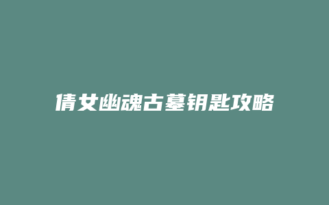 倩女幽魂古墓钥匙攻略