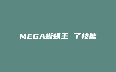 MEGA蜥蜴王 了技能