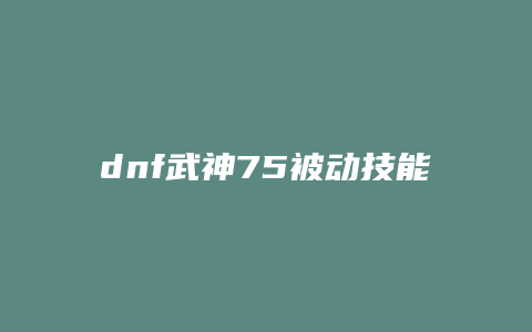 dnf武神75被动技能