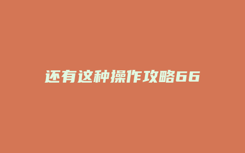 还有这种操作攻略66