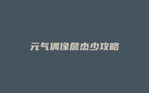 元气偶像詹杰少攻略