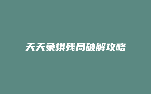 天天象棋残局破解攻略