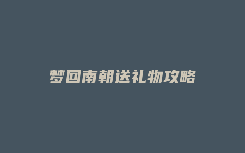 梦回南朝送礼物攻略