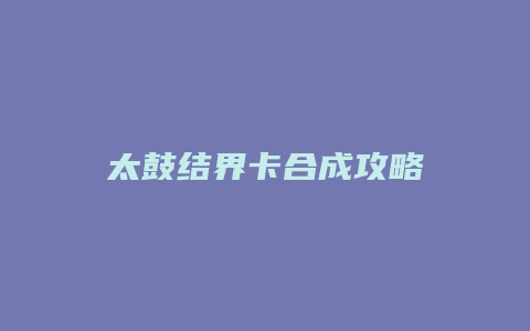 太鼓结界卡合成攻略