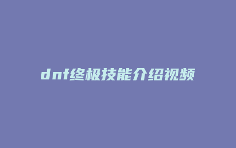 dnf终极技能介绍视频