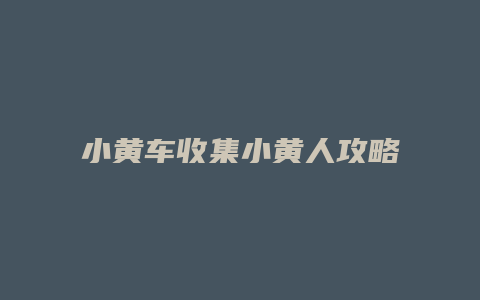 小黄车收集小黄人攻略
