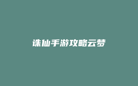 诛仙手游攻略云梦