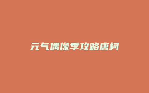 元气偶像季攻略唐柯