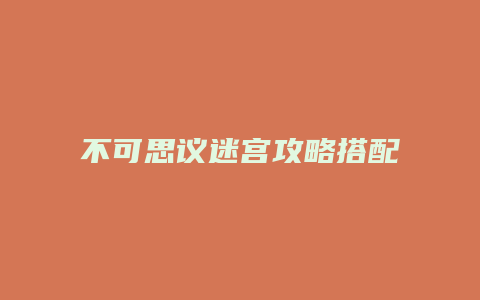 不可思议迷宫攻略搭配
