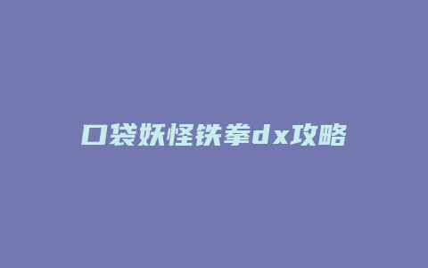 口袋妖怪铁拳dx攻略