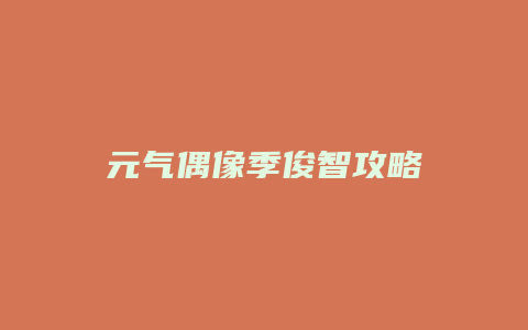 元气偶像季俊智攻略